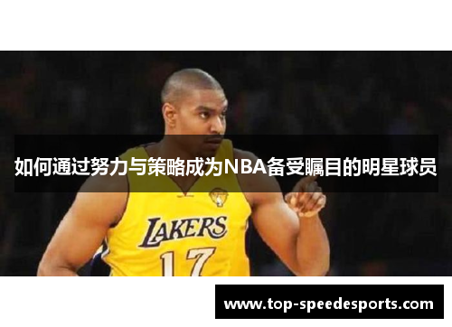如何通过努力与策略成为NBA备受瞩目的明星球员