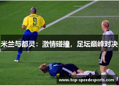 米兰与都灵：激情碰撞，足坛巅峰对决