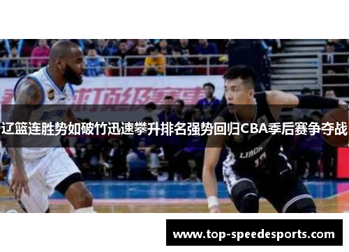 辽篮连胜势如破竹迅速攀升排名强势回归CBA季后赛争夺战