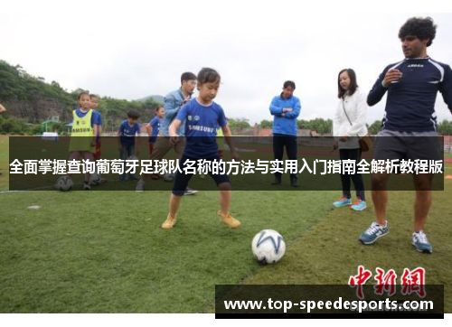 全面掌握查询葡萄牙足球队名称的方法与实用入门指南全解析教程版 全面掌握查询葡萄牙足球队名称的方法与实用入门指南全解析教程版