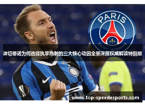 波切蒂诺为何选择执掌热刺的三大核心动因全景深度权威解读特别版 波切蒂诺为何选择执掌热刺的三大核心动因全景深度权威解读特别版