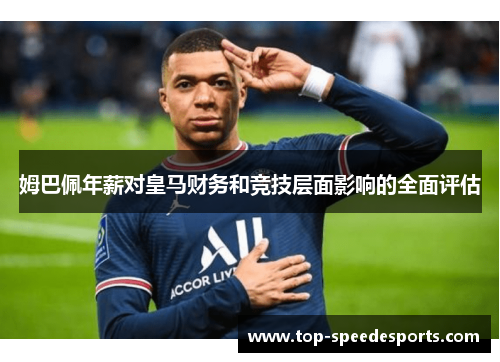 姆巴佩年薪对皇马财务和竞技层面影响的全面评估 姆巴佩年薪对皇马财务和竞技层面影响的全面评估
